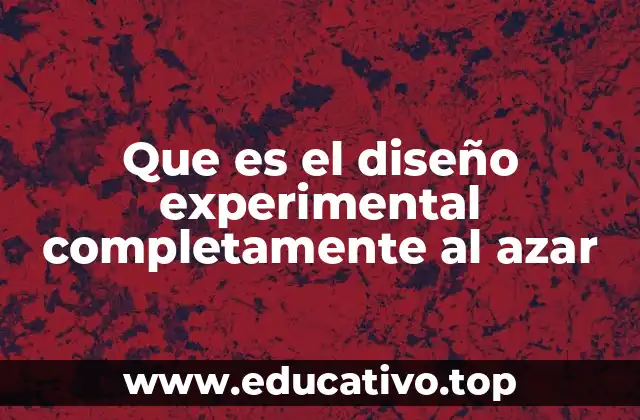 Que es el diseño experimental completamente al azar