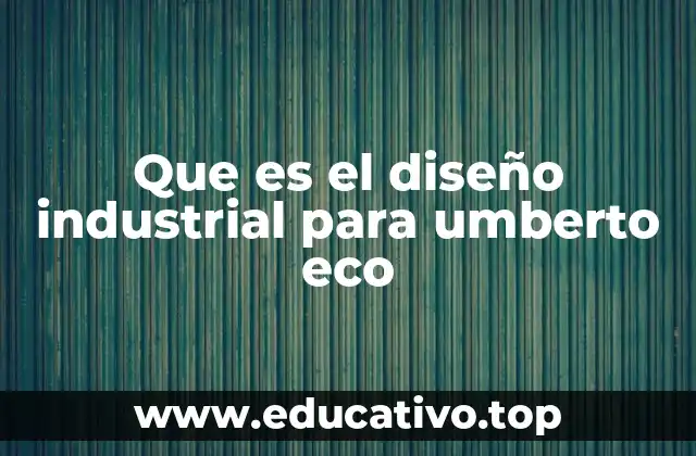 Que es el diseño industrial para umberto eco
