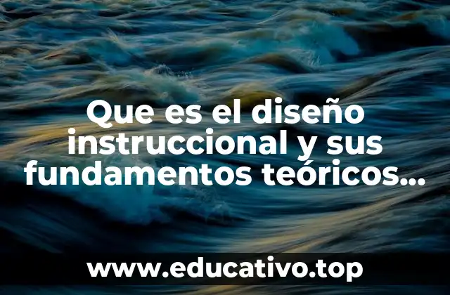 Que es el diseño instruccional y sus fundamentos teóricos didácticos