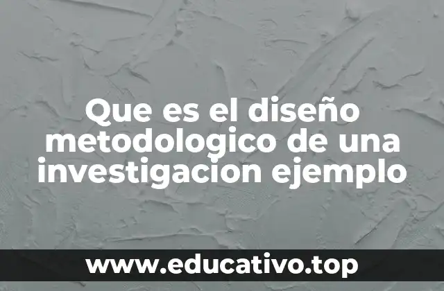 Que es el diseño metodologico de una investigacion ejemplo