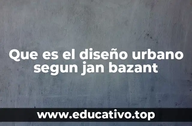 Que es el diseño urbano segun jan bazant