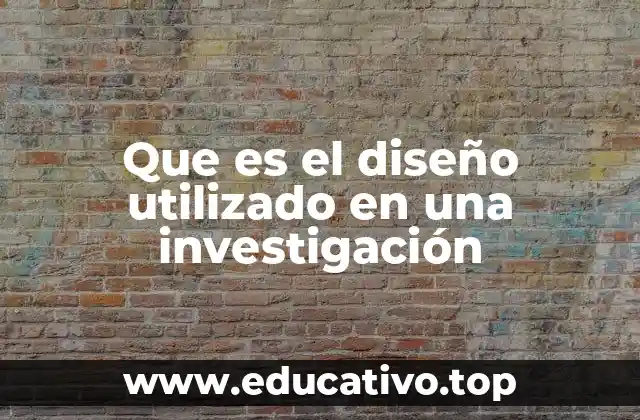 Que es el diseño utilizado en una investigación