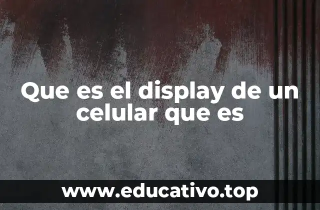 Que es el display de un celular que es