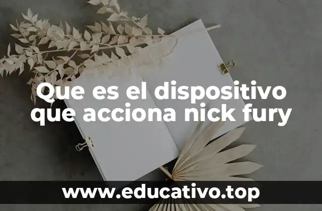 Que es el dispositivo que acciona nick fury