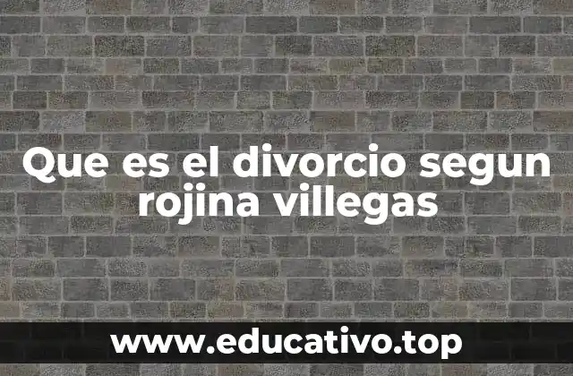 Que es el divorcio segun rojina villegas