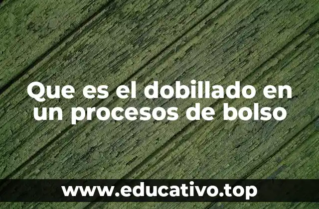 Que es el dobillado en un procesos de bolso