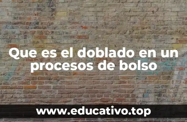 Que es el doblado en un procesos de bolso