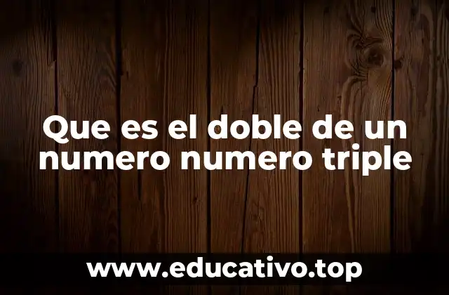 Que es el doble de un numero numero triple