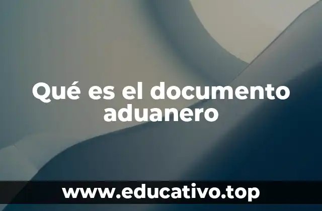 El papel de los documentos aduaneros en el comercio internacional