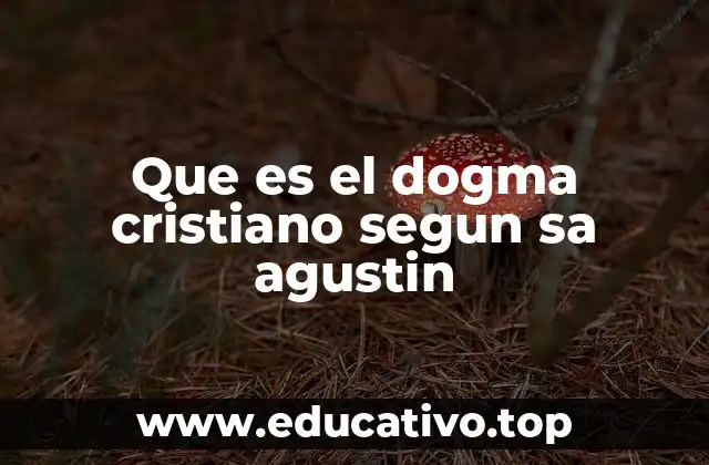Que es el dogma cristiano segun sa agustin