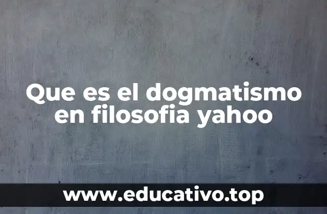 Que es el dogmatismo en filosofia yahoo