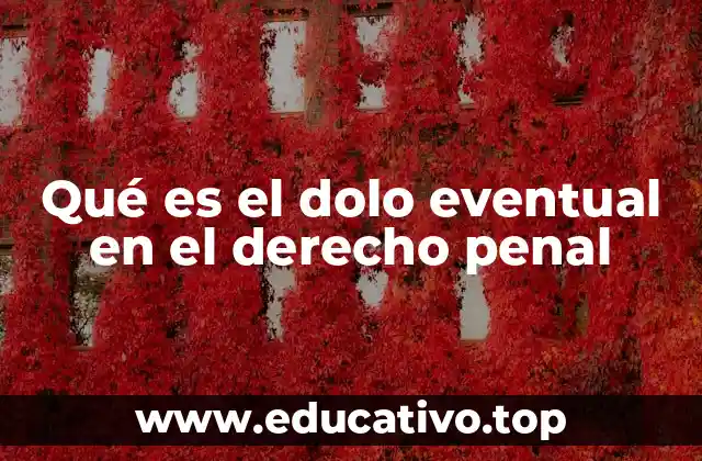 Qué es el dolo eventual en el derecho penal