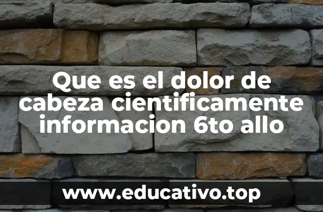 Que es el dolor de cabeza cientificamente informacion 6to allo