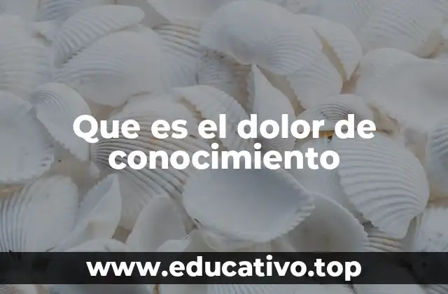 Que es el dolor de conocimiento