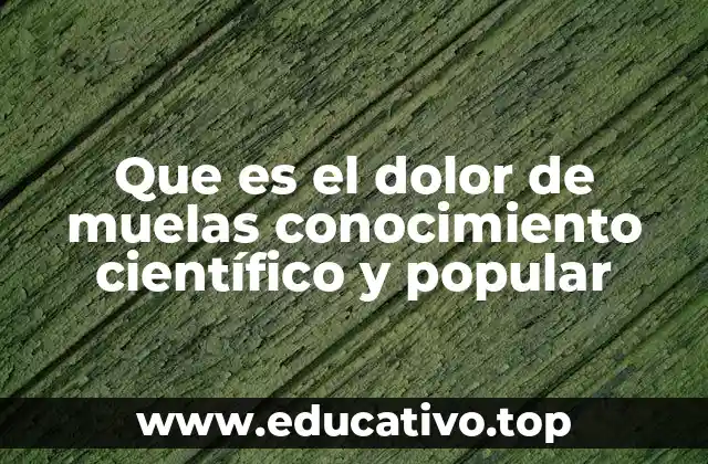 Que es el dolor de muelas conocimiento científico y popular
