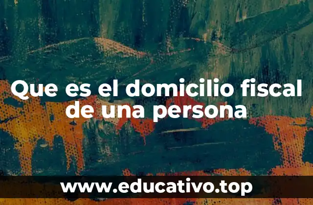 Que es el domicilio fiscal de una persona