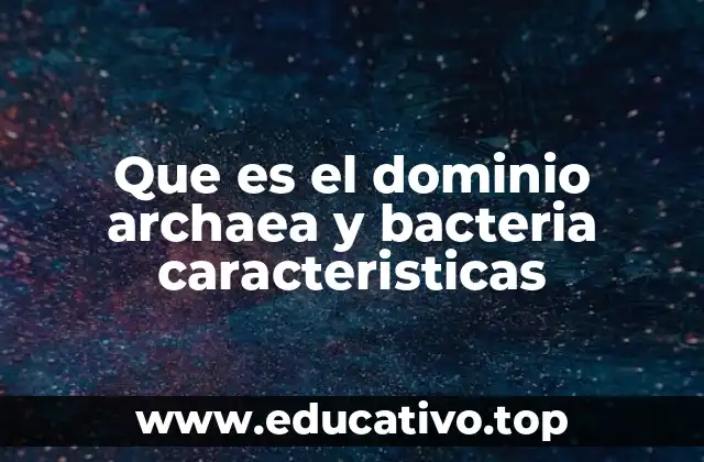 Que es el dominio archaea y bacteria caracteristicas