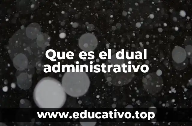 Que es el dual administrativo