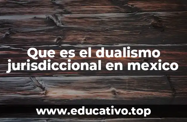 Que es el dualismo jurisdiccional en mexico