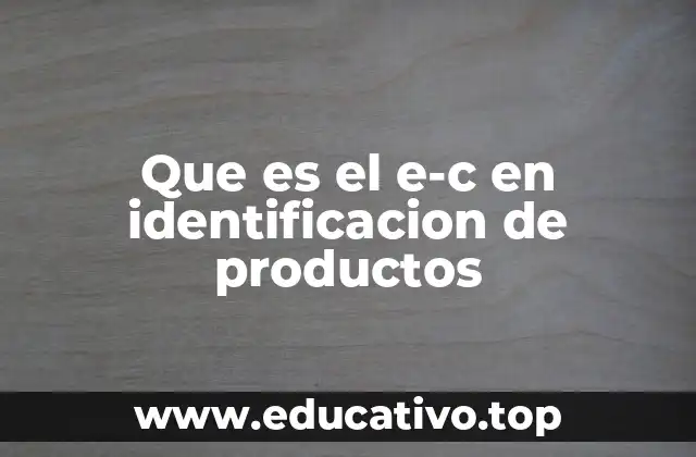 Que es el e-c en identificacion de productos