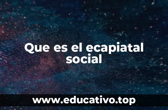 Que es el ecapiatal social