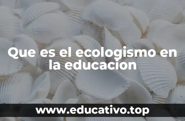 Que es el ecologismo en la educacion
