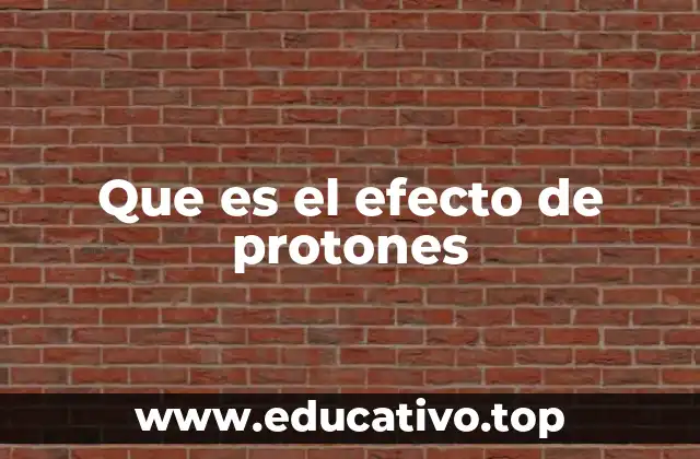 Que es el efecto de protones