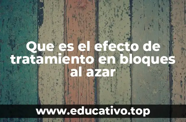 Que es el efecto de tratamiento en bloques al azar