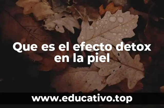 Que es el efecto detox en la piel