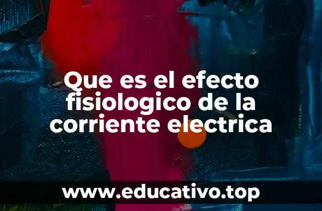 Que es el efecto fisiologico de la corriente electrica
