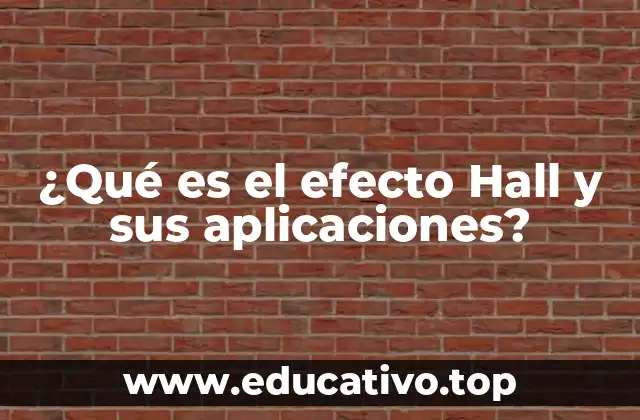 ¿Qué es el efecto Hall y sus aplicaciones?