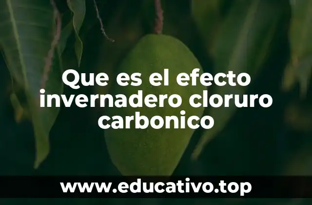 Que es el efecto invernadero cloruro carbonico