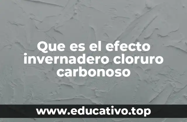 Que es el efecto invernadero cloruro carbonoso