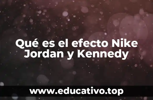 Qué es el efecto Nike Jordan y Kennedy