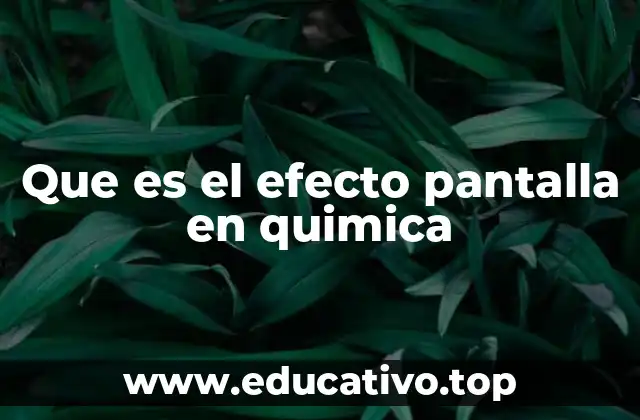 Que es el efecto pantalla en quimica