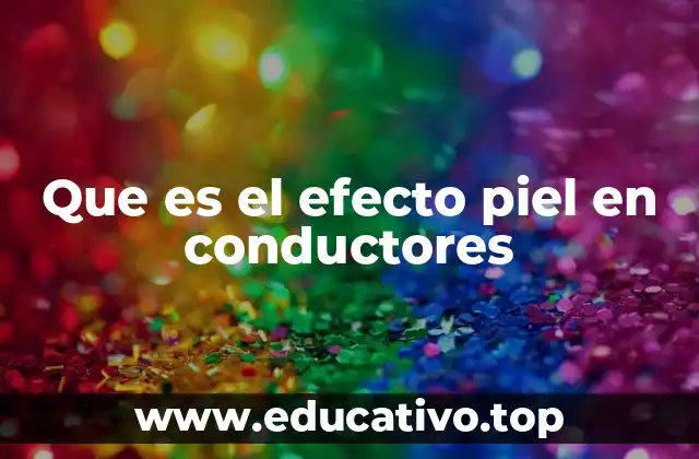Que es el efecto piel en conductores