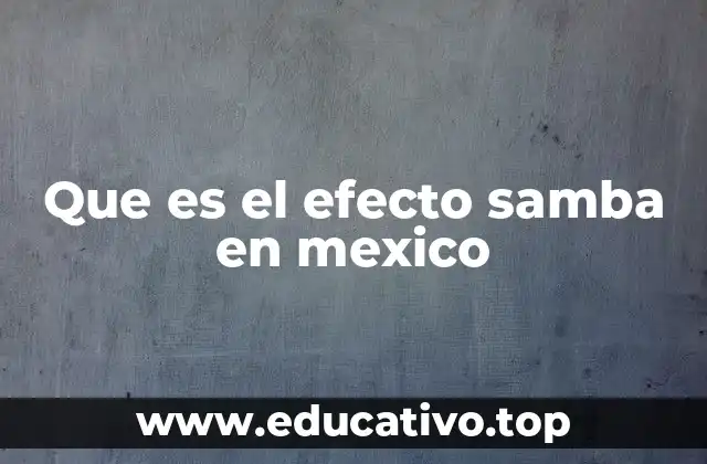 Que es el efecto samba en mexico