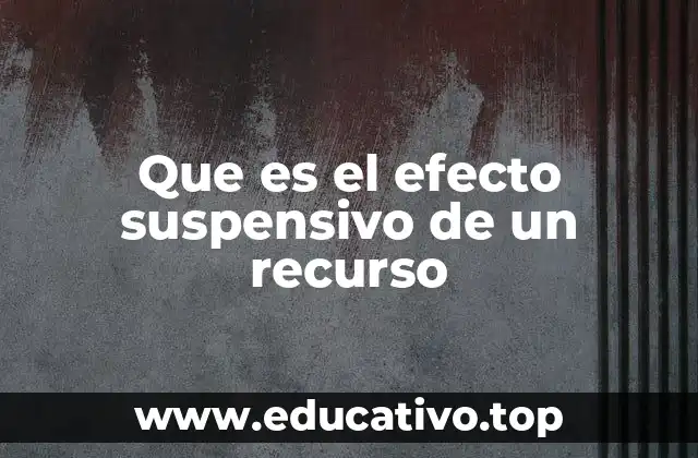 Que es el efecto suspensivo de un recurso