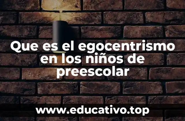 Que es el egocentrismo en los niños de preescolar