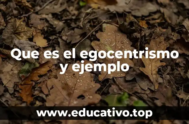 Que es el egocentrismo y ejemplo