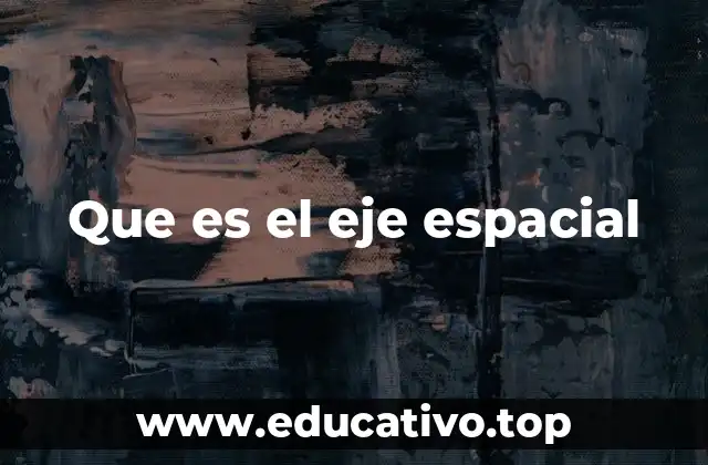 Que es el eje espacial