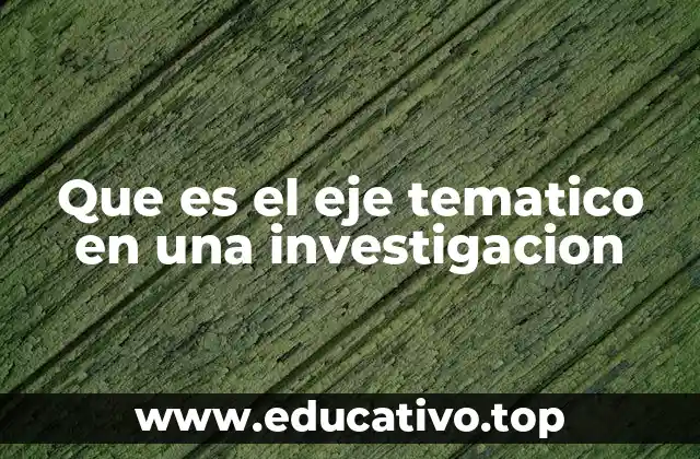 Que es el eje tematico en una investigacion