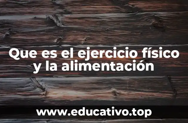 Que es el ejercicio físico y la alimentación