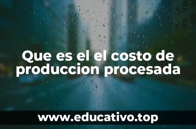 Que es el el costo de produccion procesada