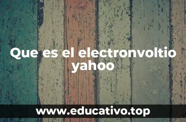 Que es el electronvoltio yahoo