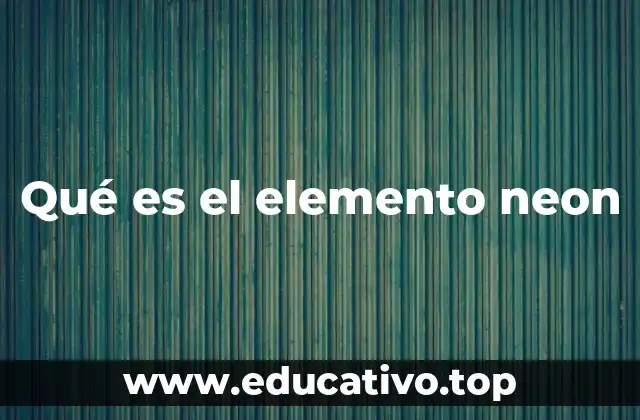 Características físicas y químicas del neón