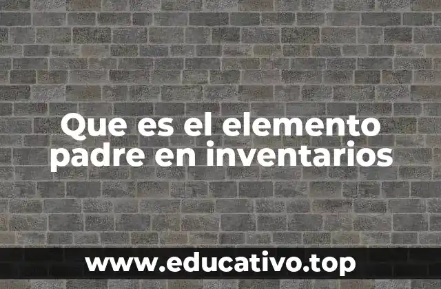 Que es el elemento padre en inventarios