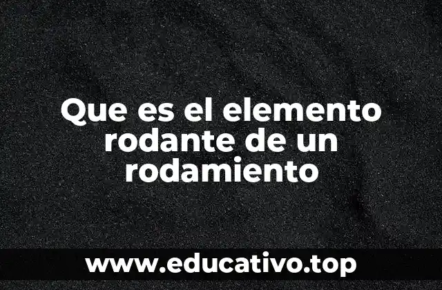 Que es el elemento rodante de un rodamiento