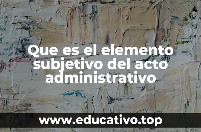 Que es el elemento subjetivo del acto administrativo