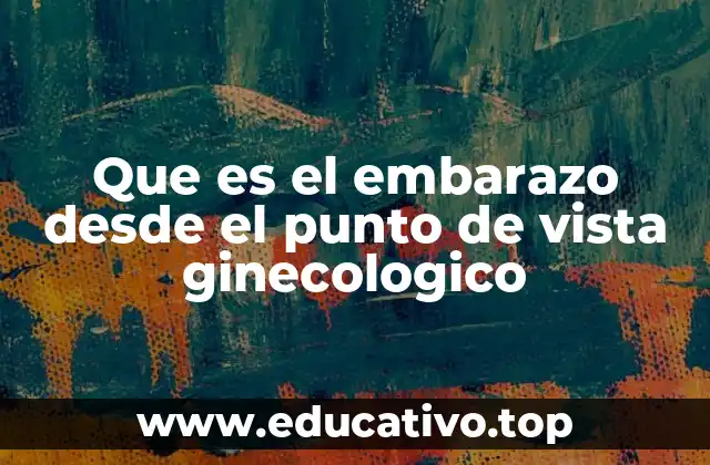 Que es el embarazo desde el punto de vista ginecologico